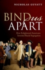 Bind Us Apart : How Enlightened Americans Invented Racial Segregation - Book