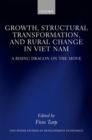 Growth, Structural Transformation, and Rural Change in Viet Nam : A Rising Dragon on the Move - Book