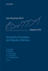 Stochastic Processes and Random Matrices : Lecture Notes of the Les Houches Summer School: Volume 104, July 2015 - Book