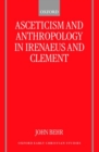 Asceticism and Anthropology in Irenaeus and Clement - Book