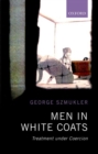 Men in White Coats : Treatment Under Coercion - Book