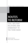 Routes to Reform : Civil-Military Relations and Democracy in the Third Wave - Book