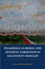 Pilgrimage as Moral and Aesthetic Formation in Augustine's Thought - Book