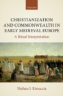 Christianization and Commonwealth in Early Medieval Europe : A Ritual Interpretation - Book