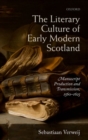 The Literary Culture of Early Modern Scotland : Manuscript Production and Transmission, 1560-1625 - Book