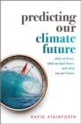 Predicting Our Climate Future : What We Know, What We Don't Know, And What We Can't Know - Book
