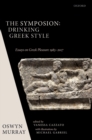 The Symposion: Drinking Greek Style : Essays on Greek Pleasure 1983-2017 - Book