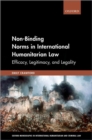 Non-Binding Norms in International Humanitarian Law : Efficacy, Legitimacy, and Legality - Book