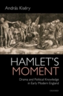 Hamlet's Moment : Drama and Political Knowledge in Early Modern England - Book