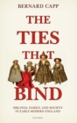 The Ties That Bind : Siblings, Family, and Society in Early Modern England - Book