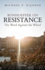 Bonhoeffer on Resistance : The Word Against the Wheel - Book