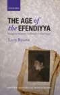 The Age of the Efendiyya : Passages to Modernity in National-Colonial Egypt - Book