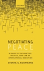 Negotiating Peace : A Guide to the Practice, Politics, and Law of International Mediation - Book