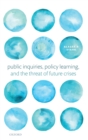 Public Inquiries, Policy Learning, and the Threat of Future Crises - Book