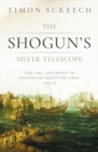 The Shogun's Silver Telescope : God, Art, and Money in the English Quest for Japan, 1600-1625 - Book