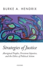 Strategies of Justice : Aboriginal Peoples, Persistent Injustice, and the Ethics of Political Action - Book