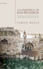 A Commerce of Knowledge : Trade, Religion, and Scholarship between England and the Ottoman Empire, 1600-1760 - Book