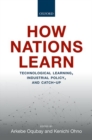 How Nations Learn : Technological Learning, Industrial Policy, and Catch-up - Book