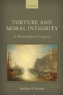 Torture and Moral Integrity : A Philosophical Enquiry - Book