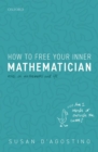 How to Free Your Inner Mathematician : Notes on Mathematics and Life - Book