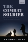 The Combat Soldier : Infantry Tactics and Cohesion in the Twentieth and Twenty-First Centuries - Book