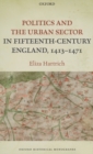 Politics and the Urban Sector in Fifteenth-Century England, 1413-1471 - Book