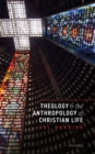 Theology and the Anthropology of Christian Life - Book