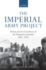 The Imperial Army Project : Britain and the Land Forces of the Dominions and India, 1902-1945 - Book