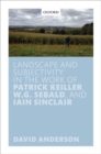 Landscape and Subjectivity in the Work of Patrick Keiller, W.G. Sebald, and Iain Sinclair - Book