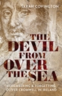 The Devil from over the Sea : Remembering and Forgetting Oliver Cromwell in Ireland - Book