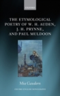 The Etymological Poetry of W. H. Auden, J. H. Prynne, and Paul Muldoon - Book
