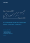 Fundamental Aspects of Turbulent Flows in Climate Dynamics : Lecture Notes of the Les Houches Summer School: Volume 109, August 2017 - Book