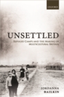 Unsettled : Refugee Camps and the Making of Multicultural Britain - Book