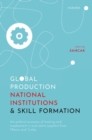 Global Production, National Institutions, and Skill Formation : The Political Economy of Training and Employment in Auto Parts Suppliers from Mexico and Turkey - Book