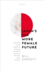 Japan's Far More Female Future : Increasing Gender Equality and Reducing Workplace Insecurity Will Make Japan Stronger - Book