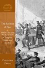The Archive of Fear : White Crisis and Black Freedom in Douglass, Stowe, and Du Bois - Book