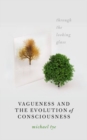 Vagueness and the Evolution of Consciousness : Through the Looking Glass - Book