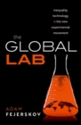 The Global Lab : Inequality, Technology, and the Experimental Movement - Book