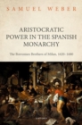 Aristocratic Power in the Spanish Monarchy : The Borromeo Brothers of Milan, 1620-1680 - Book