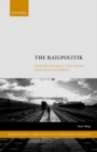 The Railpolitik : Leadership and Agency in Sino-African Infrastructure Development - Book