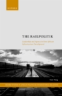The Railpolitik : Leadership and Agency in Sino-African Infrastructure Development - eBook