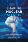 Sharing Nuclear Secrets : Trust, Mistrust, and Ambiguity in Anglo-American Nuclear Relations Since 1939 - Book