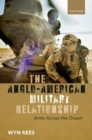 The Anglo-American Military Relationship : Arms Across the Ocean - Book