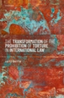 The Transformation of the Prohibition of Torture in International Law - Book