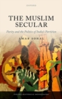 The Muslim Secular : Parity and the Politics of India's Partition - Book