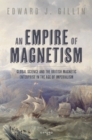 An Empire of Magnetism : Global Science and the British Magnetic Enterprise in the Age of Imperialism - eBook