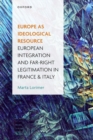 Europe as Ideological Resource : European Integration and Far Right Legitimation in France and Italy - Book