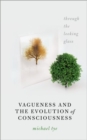 Vagueness and the Evolution of Consciousness : Through the Looking Glass - Book