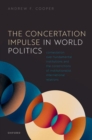 The Concertation Impulse in World Politics : Contestation over Fundamental Institutions and the Constrictions of Institutionalist International Relations - Book