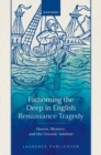 Fathoming the Deep in English Renaissance Tragedy : Horror, Mystery, and the Oceanic Sublime - Book